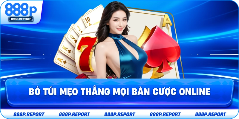 Bỏ túi mẹo thắng mọi bàn cược online