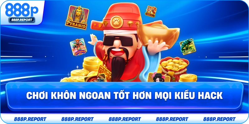 Chơi khôn ngoan tốt hơn mọi kiểu hack