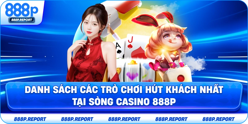 Danh sách các trò chơi hút khách nhất tại sòng casino 888P