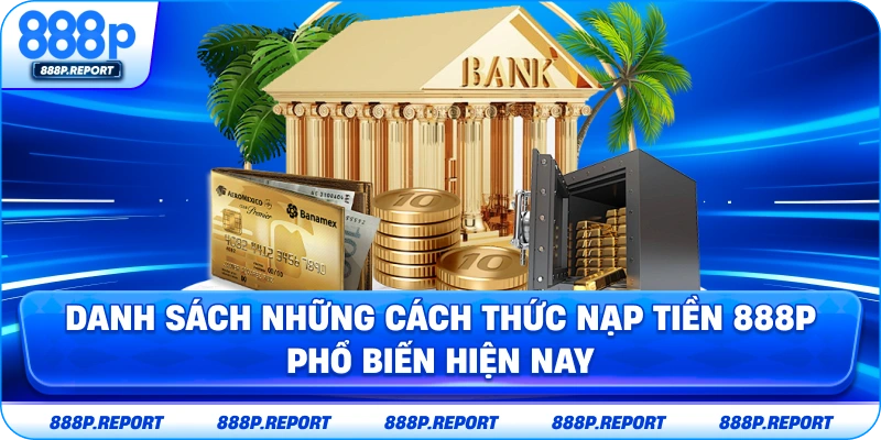 Danh sách những cách thức nạp tiền 888P phổ biến hiện nay