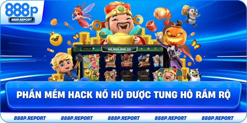 Phần mềm hack nổ hũ được tung hô rầm rộ